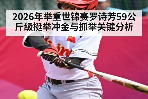 2026年举重世锦赛罗诗芳59公斤级挺举冲金与抓举关键分析（HuaTiHui）