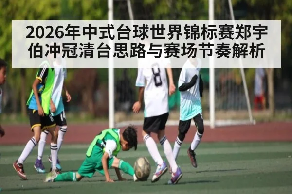 2026年中式台球世界锦标赛郑宇伯冲冠清台思路与赛场节奏解析 - HuaTiHui